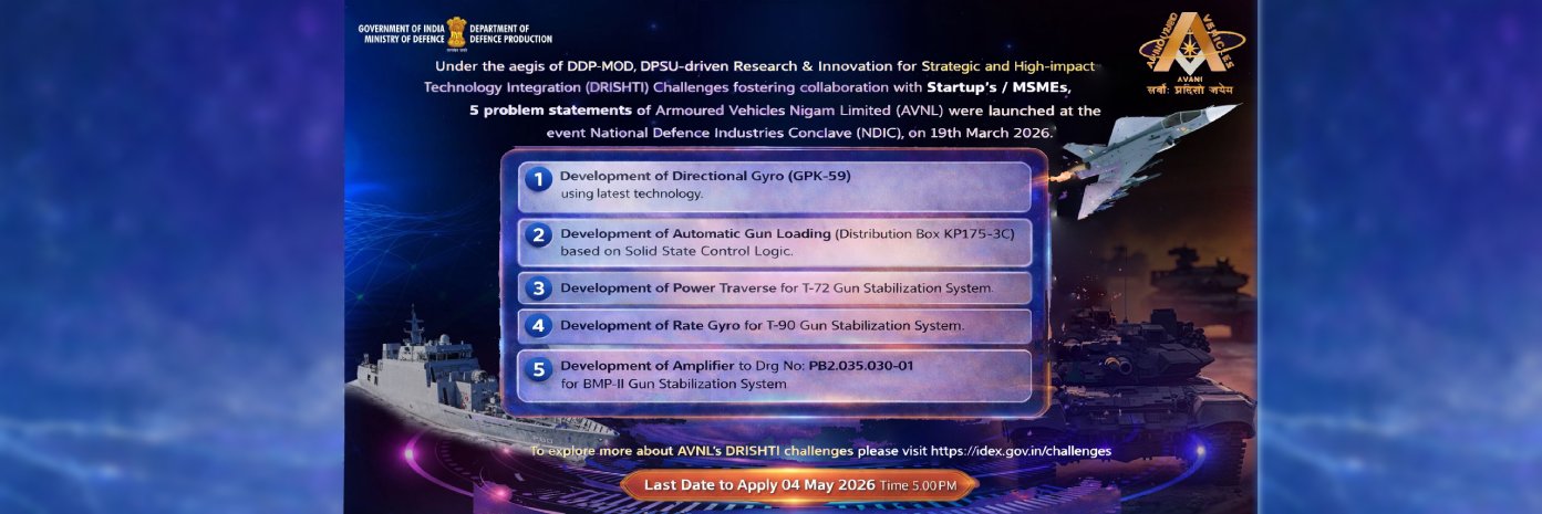 Under the aegis of DDP-MOD, DPSU-driven research & Innovation for strategio and High impact technology integration(DRISHTI) challenges fostering collabration with startup's / MSME, 5 probelm statements of AVNL were launched at the event National Defence Industries Conclave, on 19/03/2026